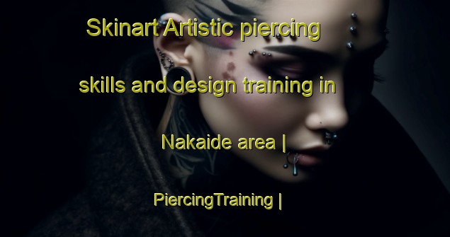 Skinart Artistic piercing skills and design training in Nakaide area | PiercingTraining | PiercingClasses | SkinartTraining-Japan